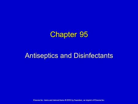 Elsevier Inc. items and derived items © 2010 by Saunders, an imprint of Elsevier Inc. Chapter 95 Antiseptics and Disinfectants.