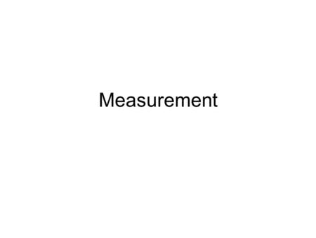 Measurement. What is measurement? “the assignment of a value on a variable to a unit of measurement in accordance with an operational definition” (Kleinnijenhuis.