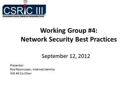 Working Group #4: Network Security Best Practices September 12, 2012 Presenter: Rod Rasmussen, Internet Identity WG #4 Co-Chair.