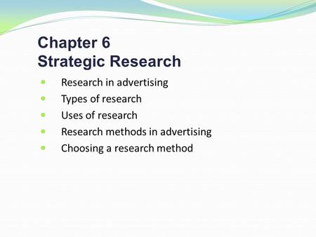 Chapter 6 Strategic Research Research in advertising Types of research