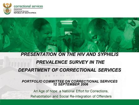 An Age of hope: a National Effort for Corrections, Rehabilitation and Social Re-integration of Offenders PRESENTATION ON THE HIV AND SYPHILIS PREVALENCE.