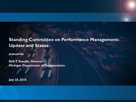 Presented by Standing Committee on Performance Management: Update and Status July 26, 2010 Kirk T. Steudle, Director Michigan Department of Transportation.