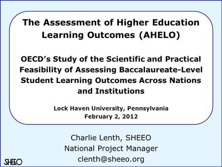 The Assessment of Higher Education Learning Outcomes (AHELO) OECD’s Study of the Scientific and Practical Feasibility of Assessing Baccalaureate-Level.