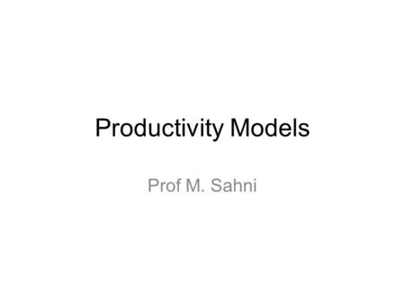 Productivity Models Prof M. Sahni. A definition of productivity will have three broad categorizations: the technological concept: the relationship between.