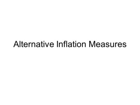 Alternative Inflation Measures. Comparison: core vs. overall Overall measures: very volatile, especially because of food & energy shocks Core = excluding.