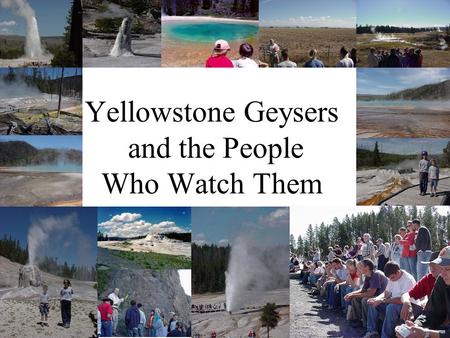 Yellowstone Geysers and the People Who Watch Them.