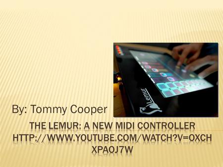 By: Tommy Cooper.  Highly customizable… It is a midi device that controls virtual objects on the computer.  It uses Haptic Technology- refers to technology.