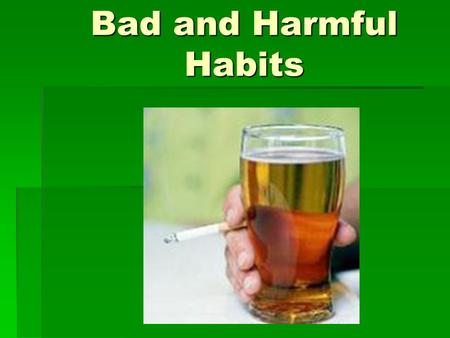 Bad and Harmful Habits. Working on a computer, watching TV  When you do it one or two hours it’s not bad. You can get a lot of new information, it helps.