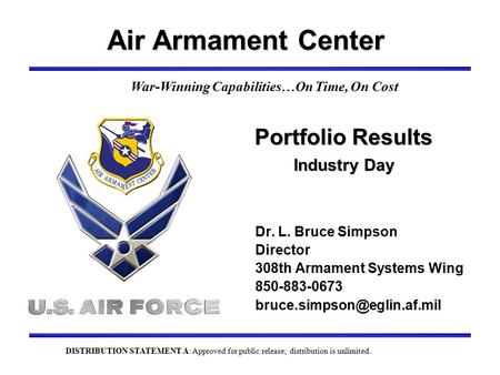 Air Armament Center Dr. L. Bruce Simpson Director 308th Armament Systems Wing 850-883-0673 War-Winning Capabilities…On Time,