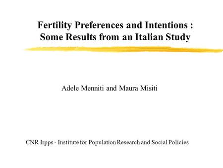 Adele Menniti and Maura Misiti CNR Irpps - Institute for Population Research and Social Policies Fertility Preferences and Intentions : Some Results from.