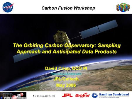 Page 1 1 of 20, Crisp, OCO May 2006 The Orbiting Carbon Observatory: Sampling Approach and Anticipated Data Products David Crisp, OCO PI