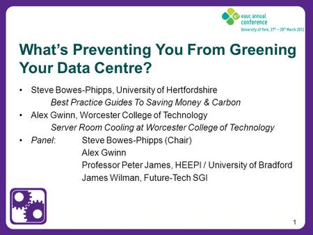 1 Steve Bowes-Phipps, University of Hertfordshire Best Practice Guides To Saving Money & Carbon Alex Gwinn, Worcester College of Technology Server Room.