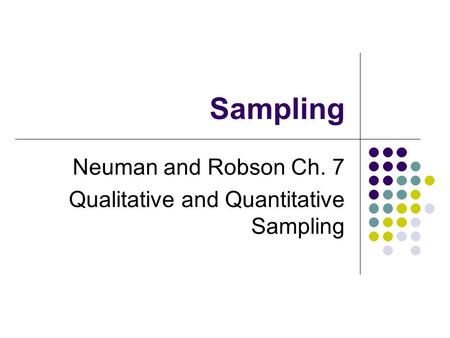 Sampling Neuman and Robson Ch. 7 Qualitative and Quantitative Sampling.