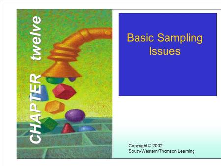 Learning Objectives Copyright © 2002 South-Western/Thomson Learning Basic Sampling Issues CHAPTER twelve.