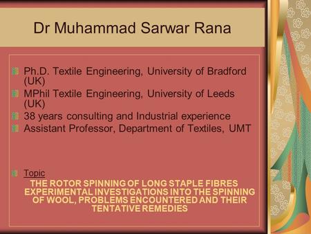 Dr Muhammad Sarwar Rana Ph.D. Textile Engineering, University of Bradford (UK) MPhil Textile Engineering, University of Leeds (UK) 38 years consulting.