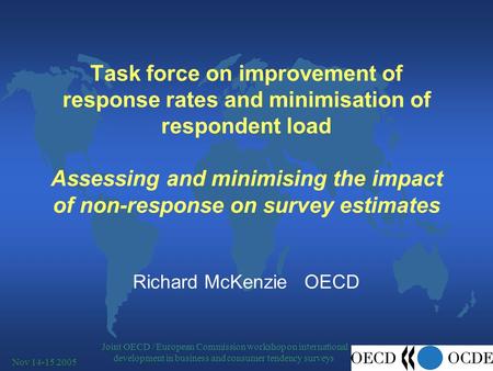 Joint OECD / European Commission workshop on international development in business and consumer tendency surveys Nov 14-15 2005 Task force on improvement.