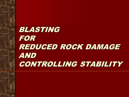 BLASTING FOR REDUCED ROCK DAMAGE AND CONTROLLING STABILITY