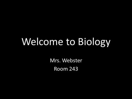 Welcome to Biology Mrs. Webster Room 243. List the steps of the scientific method. List characteristics of life. What is the difference between growth.