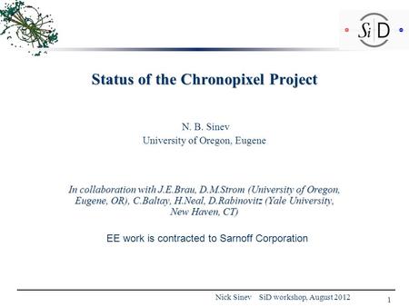 Status of the Chronopixel Project N. B. Sinev University of Oregon, Eugene In collaboration with J.E.Brau, D.M.Strom (University of Oregon, Eugene, OR),