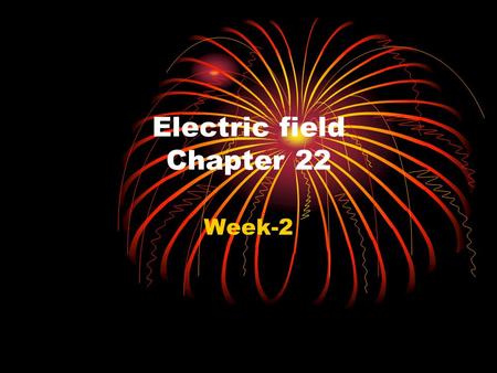 Electric field Chapter 22 Week-2 Electric Fields In this chapter we will introduce the concept of an electric field. As long as charges are stationary.