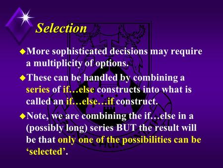 U More sophisticated decisions may require a multiplicity of options. u These can be handled by combining a series of if…else constructs into what is called.