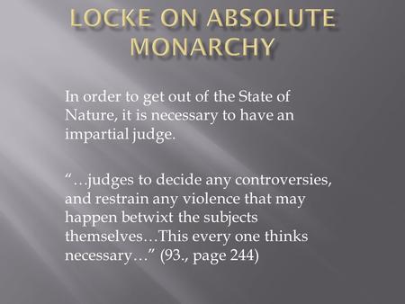 In order to get out of the State of Nature, it is necessary to have an impartial judge. “…judges to decide any controversies, and restrain any violence.