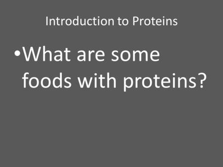 Introduction to Proteins What are some foods with proteins?