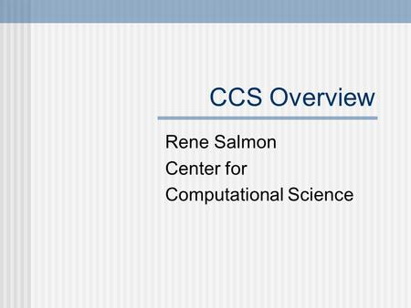 CCS Overview Rene Salmon Center for Computational Science.