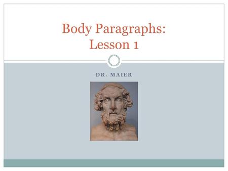 DR. MAIER Body Paragraphs: Lesson 1. Body Paragraph Structure: Outline Topic Sentence Narrowed Focus Lead-in to Quote Close Reading of Quote Thorough.