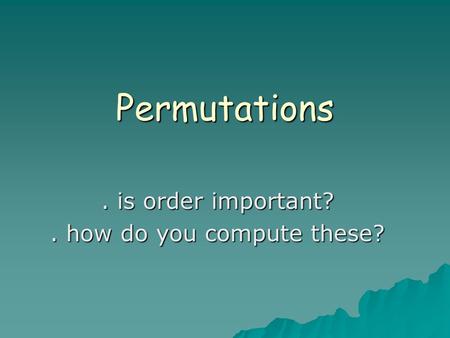 . is order important?. how do you compute these? Permutations.