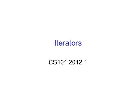 Iterators CS101 2012.1. Chakrabarti What is an iterator?  Thus far, the only data structure over which we have iterated was the array for (int ix = 0;