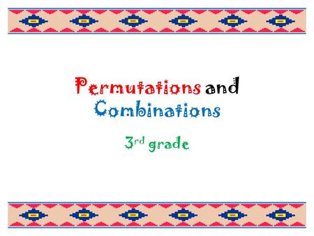 Permutations and Combinations 3 rd grade. What 3 rd graders need to be able to do… Know if: order matters or order doesn’t matter Solve: choose your strategy.