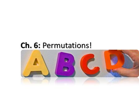 Ch. 6: Permutations!.