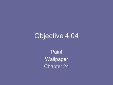 Objective 4.04 Paint Wallpaper Chapter 24. Types of Paint Latex- or water based paint Quick drying This paint is easy to apply however it does not adhere.