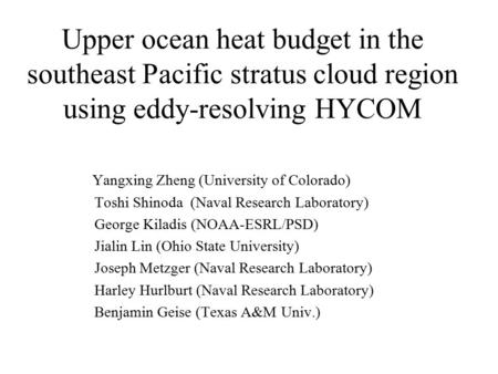 Upper ocean heat budget in the southeast Pacific stratus cloud region using eddy-resolving HYCOM Yangxing Zheng (University of Colorado) Toshi Shinoda.