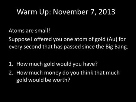 Warm Up: November 7, 2013 Atoms are small!