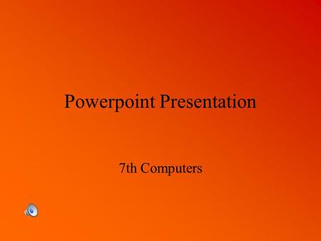 Powerpoint Presentation 7th Computers Choosing a Slide There are several options available--choose the slide that fits your needs (text, pictures, etc..)