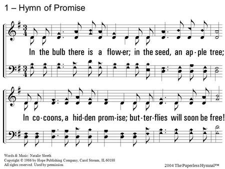 1. In the bulb there is a flower; in the seed, an apple tree; In cocoons, a hidden promise; butterflies will soon be free! In the cold and snow of winter.