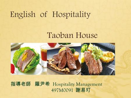 English of Hospitality Taoban House 指導老師 羅尹希 Hospitality Management 497M0091 謝易玎.