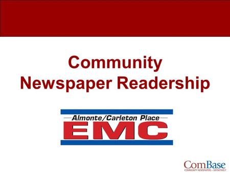 Community Newspaper Readership. Almonte/Carleton Place EMC Newspaper Readership What is ComBase? Study Overview Readership Overview Demographics How Much.