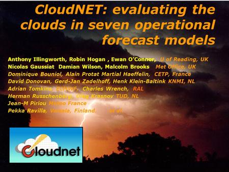 Anthony Illingworth, Robin Hogan, Ewan O’Connor, U of Reading, UK Nicolas Gaussiat Damian Wilson, Malcolm Brooks Met Office, UK Dominique Bouniol, Alain.