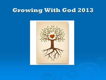 Growing With God 2013. ‘Growing with God’ … Keeping the main thing the main thing.