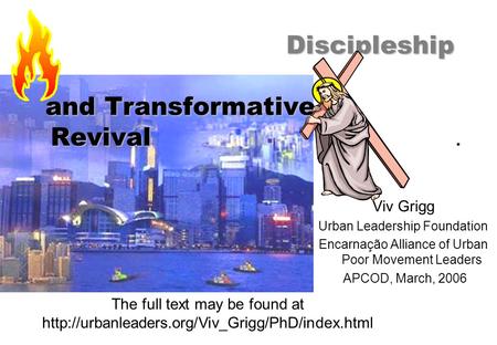 Discipleship and Transformative Revival Discipleship and Transformative Revival. Viv Grigg Urban Leadership Foundation Encarnação Alliance of Urban Poor.