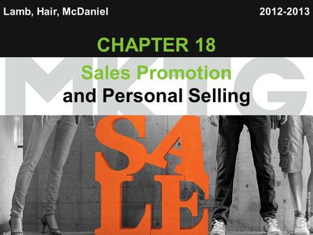 Chapter 12 Copyright ©2013 by Cengage Learning Inc. All rights reserved 1 Lamb, Hair, McDaniel CHAPTER 18 Sales Promotion and Personal Selling 2012-2013.