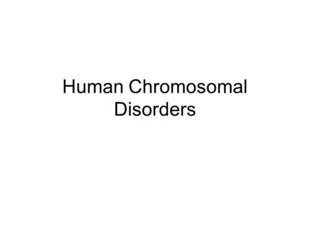 Human Chromosomal Disorders. Human disorders due to chromosome alterations in autosomes (Chromosomes 1-22). No monosomies survive There only 3 trisomies.