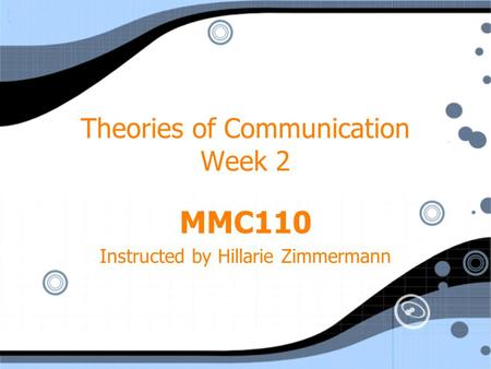 Theories of Communication Week 2 MMC110 Instructed by Hillarie Zimmermann MMC110 Instructed by Hillarie Zimmermann.