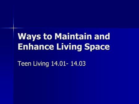 Ways to Maintain and Enhance Living Space Teen Living 14.01- 14.03.