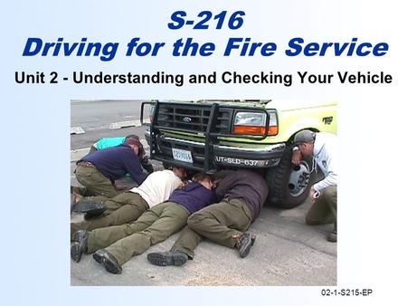 02-1-S215-EP Unit 2 - Understanding and Checking Your Vehicle S-216 Driving for the Fire Service.