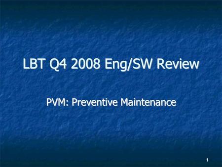 1 LBT Q4 2008 Eng/SW Review PVM: Preventive Maintenance.