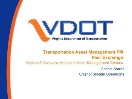 Transportation Asset Management PM Peer Exchange Section 3 Overview: Additional Asset Management Classes Connie Sorrell Chief of System Operations.